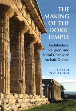 portada The Making of the Doric Temple: Architecture, Religion, and Social Change in Archaic Greece 