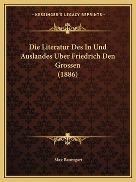 portada Die Literatur Des In Und Auslandes Uber Friedrich Den Grossen (1886) (en Alemán)