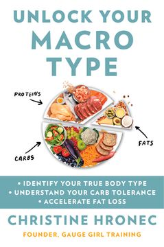 portada Unlock Your Macro Type: Identify Your True Body Type Understand Your Carb Tolerance Accelerate Fat Loss (en Inglés)