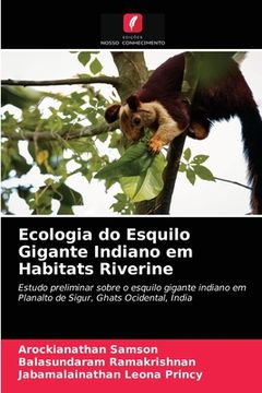 portada Ecologia do Esquilo Gigante Indiano em Habitats Riverine: Estudo Preliminar Sobre o Esquilo Gigante Indiano Emplanalto de Sigur, Ghats Ocidental, Índia (en Portugués)