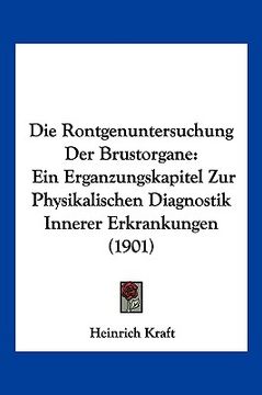 portada Die Rontgenuntersuchung Der Brustorgane: Ein Erganzungskapitel Zur Physikalischen Diagnostik Innerer Erkrankungen (1901) (in German)