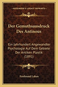 portada Der Gemuthsausdruck Des Antinous: Ein Jahrhundert Angewandter Psychologie Auf Dem Gebiete Der Antiken Plastik (1891) (en Alemán)