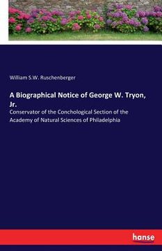 portada A Biographical Notice of George W. Tryon, Jr.: Conservator of the Conchological Section of the Academy of Natural Sciences of Philadelphia (in English)