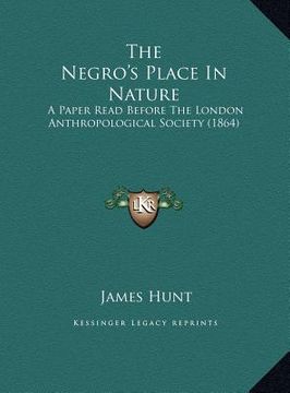 portada the negro's place in nature the negro's place in nature: a paper read before the london anthropological society (1864a paper read before the london an (in English)