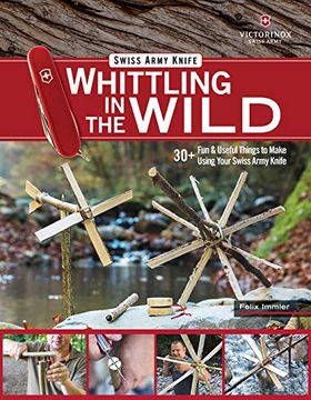 portada Victorinox Swiss Army Knife Whittling in the Wild: 30+ fun & Useful Things to Make Using Your Swiss Army Knife (en Inglés)