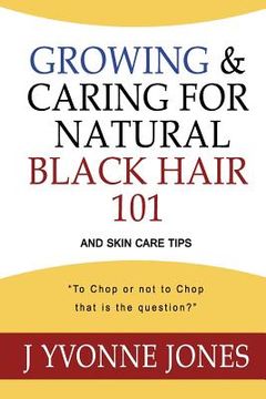 portada Growing & Caring for Natural Black Hair 101: And Skin Care Tips (en Inglés)