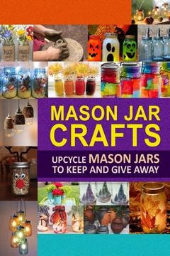 portada Mason jar Crafts: Upcycle Mason Jars to Keep and Give Away