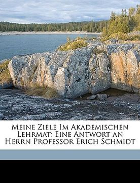 portada Meine Ziele Im Akademischen Lehrmat: Eine Antwort an Herrn Professor Erich Schmidt (en Alemán)