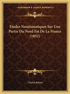 portada Etudes Numismatiques Sur Une Partie Du Nord Est De La France (1852) (en Francés)