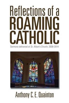 portada Reflections of a Roaming Catholic: Sermons delivered at St. Alban's Church, 2008-2014 (in English)