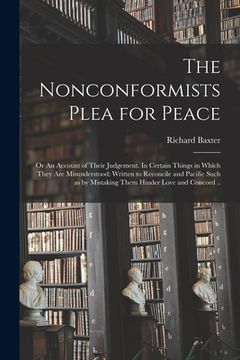 portada The Nonconformists Plea for Peace: or An Account of Their Judgement. In Certain Things in Which They Are Misunderstood: Written to Reconcile and Pacif