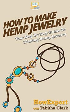 portada How to Make Hemp Jewelry: Your Step by Step Guide to Making Hemp Jewelry (en Inglés)