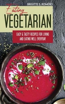 portada Eating Vegetarian: Easy & Tasty Recipes for Living and Eating Well Everyday.