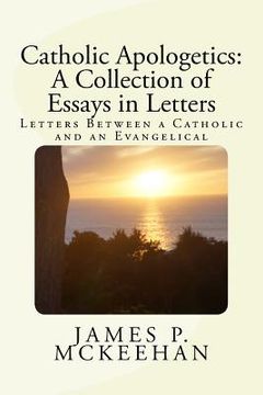 portada Catholic Apologetics: A Collection of Essays in Letters: Letters Between a Catholic and an Evangelical (en Inglés)