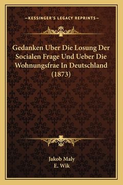 portada Gedanken Uber Die Losung Der Socialen Frage Und Ueber Die Wohnungsfrae In Deutschland (1873) (en Alemán)