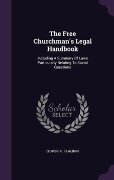 portada The Free Churchman's Legal Handbook: Including A Summary Of Laws Particularly Relating To Social Questions (en Inglés)