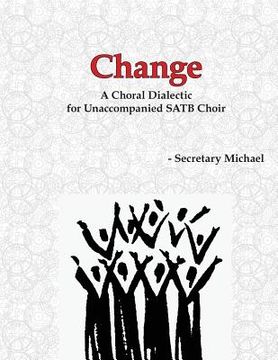 portada Change: A Choral Dialectic for Unaccompanied SATB Choir (en Inglés)
