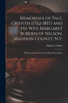 portada Memorials of Paul Griffith (1762-1857) and His Wife Margaret Burden of Nelson, Madison County, N.Y.: With an Account of Some of Their Descendants (en Inglés)
