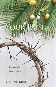 portada Your Pain is Your Glory: Singlehood to Marital Bliss (en Inglés)