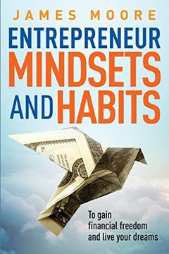 portada Entrepreneur Mindsets and Habits: To Gain Financial Freedom and Live Your Dreams (Business, Money, Power, Mindset, Elon Musk, Self Help, Financial Freedom Book) (in English)