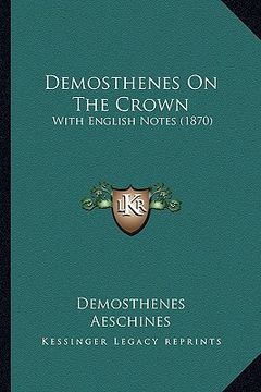 portada demosthenes on the crown: with english notes (1870) (en Inglés)