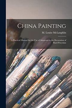 portada China Painting: A Practical Manual for the use of Amateurs in the Decoration of Hard Porcelain (in English)