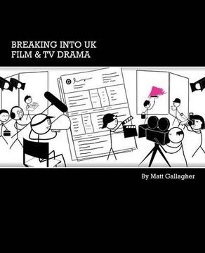portada Breaking into UK Film & TV Drama: A comprehensive guide to finding work in UK Film and TV Drama for new entrants and graduates (en Inglés)