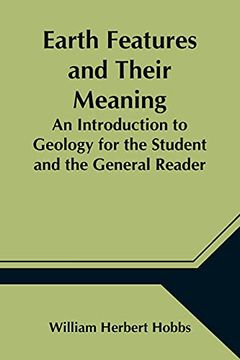 portada Earth Features and Their Meaning; An Introduction to Geology for the Student and the General Reader (in English)