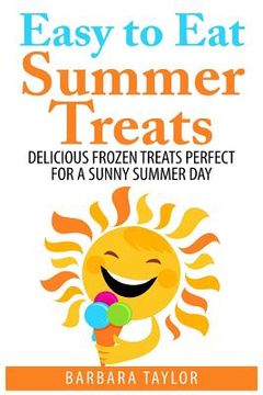 portada Easy to Eat Summer Treats: Delicious Frozen Treats Perfect for a Sunny Summer Day (en Inglés)