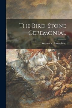portada The Bird-stone Ceremonial [microform] (en Inglés)