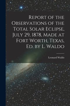 portada Report of the Observations of the Total Solar Eclipse, July 29, 1878, Made at Fort Worth, Texas, Ed. by L. Waldo