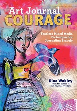 Art Journal Courage: Fearless Mixed Media Techniques for Journaling Bravely (en Inglés)