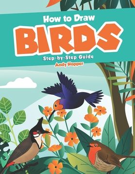 portada How to Draw Birds Step-by-Step Guide: Best Bird Drawing Book for You and Your Kids (en Inglés)