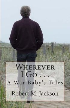 portada Wherever I Go . . .: A War Baby's Tale (en Inglés)