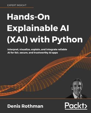 portada Hands-On Explainable ai (Xai) With Python: Interpret, Visualize, Explain, and Integrate Reliable ai for Fair, Secure, and Trustworthy ai Apps (en Inglés)