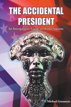 portada The Accidental President, An Intergalactic Guide to Homo Sapiens