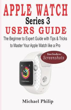 portada Apple Watch Series 3 Users Guide: The Beginner to Expert Guide with Tips & Tricks to Master your Apple Watch like a Pro (in English)