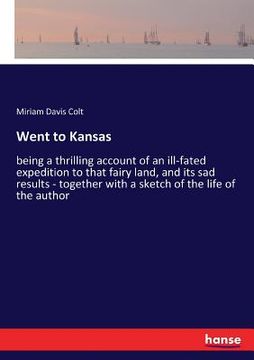 portada Went to Kansas: being a thrilling account of an ill-fated expedition to that fairy land, and its sad results - together with a sketch (en Inglés)