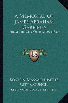 portada a memorial of james abraham garfield: from the city of boston (1881) (en Inglés)
