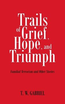 portada Trails of Grief, Hope, and Triumph: Familial Terrorism and Other Stories (en Inglés)
