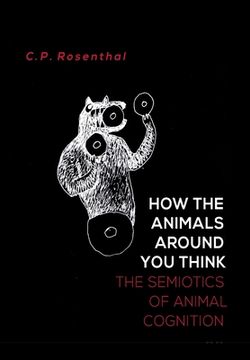 portada How the Animals Around You Think: The Semiotics of Animal Cognition (in English)