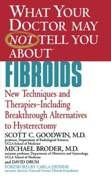 what your doctor may not tell you about fibroids: new techniques and therapies-including breakthrough alternatives to hysterectomy (en Inglés)