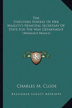 portada the statutory powers of her majesty's principal secretary of state for the war department: ordnance branch