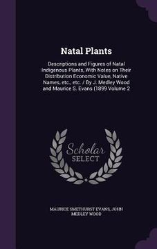 portada Natal Plants: Descriptions and Figures of Natal Indigenous Plants, With Notes on Their Distribution Economic Value, Native Names, et (en Inglés)