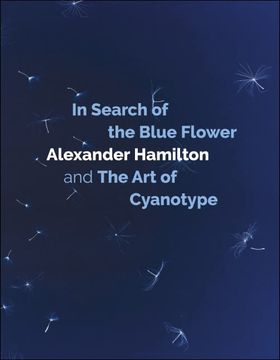 portada In Search of the Blue Flower: Alexander Hamilton and the Art of Cyanotype (en Inglés)