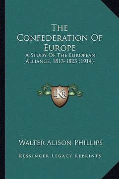 portada the confederation of europe the confederation of europe: a study of the european alliance, 1813-1823 (1914) a study of the european alliance, 1813-182 (en Inglés)
