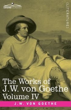 portada The Works of J.W. von Goethe, Vol. IV (in 14 volumes): with His Life by George Henry Lewes: Truth and Fiction Relating to my Life Vol. I (en Inglés)