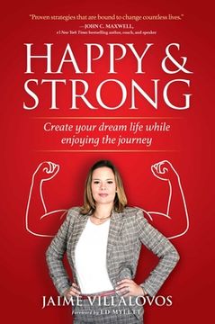 portada Happy and Strong: Create Your Dream Life While Enjoying the Journey (in English)
