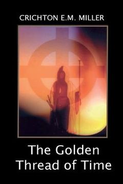 portada The Golden Thread of Time: A Quest for the Truth and Hidden Knowledge of the Ancients