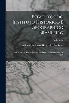 portada Estatutos do Instituto Historico e Geographico Brasileiro: Installado no rio de Janeiro em o dia 21 de Outubro de 1838; Volume 46 (Paperback)